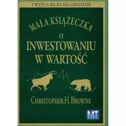 MAŁA KSIĄŻECZKA O INWESTOWANIU W WARTOŚĆ Christopher H. Browne - MT Biznes