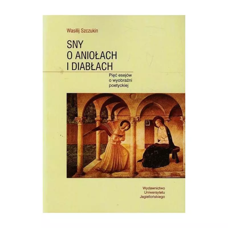 SNY O ANIOŁACH I DIABŁACH PIĘĆ ESEJÓW O WYOBRAŹNI POETYCKIEJ Wasilij Szczukin - Wydawnictwo Uniwersytetu Jagiellońskiego