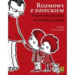 ROZMOWY Z DZIECKIEM PROSTE ODPOWIEDZI NA TRUDNE PYTANIA Justyna Korzeniewska - Wydawnictwo RM