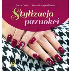 STYLIZACJIA PAZNOKCI Aleksandra Sójka-Hejduk, Joanna Damsz - Wydawnictwo RM