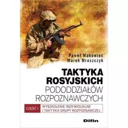 TAKTYKA ROSYJSKICH PODODDZIAŁÓW ROZPOZNAWCZYCH Paweł Makowiec, Marek Mroszczyk - Difin