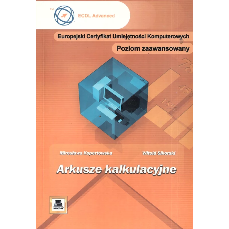 ECUK ARKUSZE KALKULACYJNE POZIOM ZAAWANSOWANY Mirosława Kopertowska, Witold Sikorski - Mikom