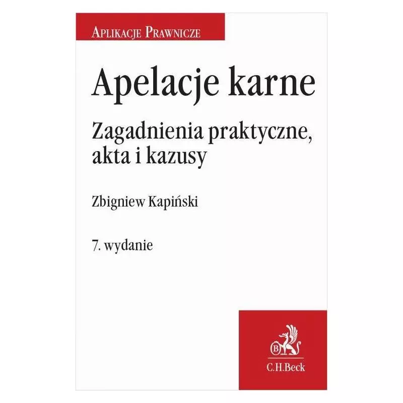 APELACJE KARNE ZAGADNIENIA PRAKTYCZNE AKTA I KAZUSY Zbigniew Kapiński - C.H.Beck