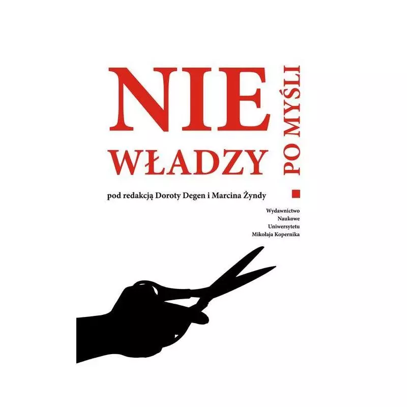 NIE PO MYŚLI WŁADZY Dorota Degen, Marcin Żynda - Wydawnictwo Naukowe UMK