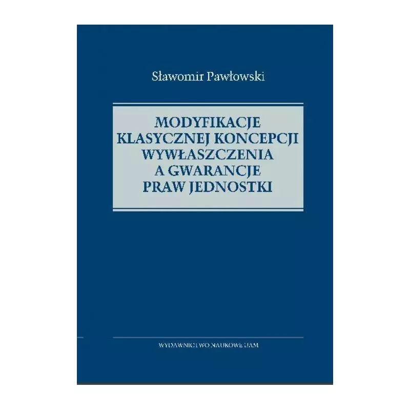 MODYFIKACJE KLASYCZNEJ KONCEPCJI WYWŁASZCZENIA A GWARANCJE PRAW JEDNOSTKI Sławomir Pawłowski - Wydawnictwo Naukowe UAM