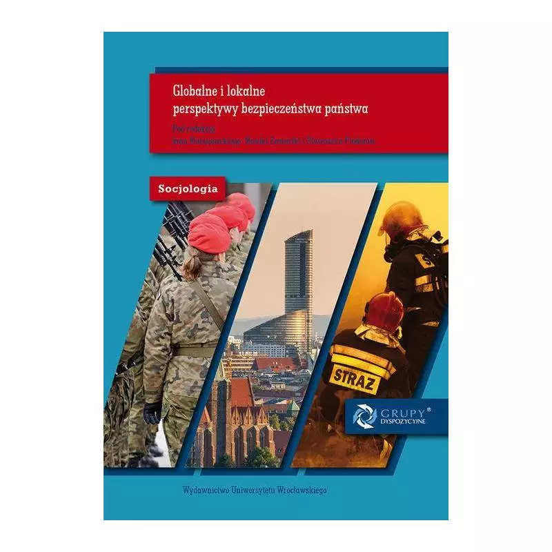 GLOBALNE I LOKALNE PERSPEKTYWY BEZPIECZEŃSTWA PAŃSTWA Jan Maciejewski, Monika Zawartka, Sławomir Fiodor - Wydawnictwo Uniw...