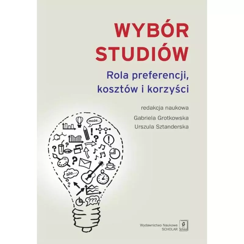 WYBÓR STUDIÓW ROLA PREFERENCJI KOSZTÓW I KORZYŚCI Gabriela Grotkowska, Urszula Sztanderska - Scholar