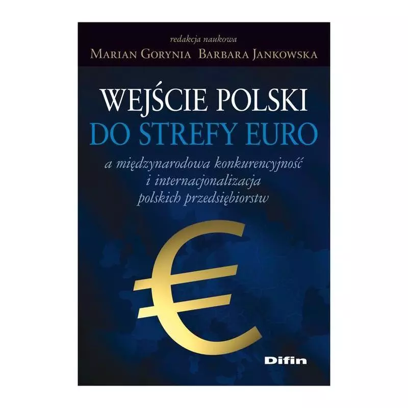 WEJŚCIE POLSKI DO STREFY EURO A MIĘDZYNARODOWA KONKURENCYJNOŚĆ I INTERNACJONALIZACJA POLSKICH PRZEDSIĘBIORSTW - Difin