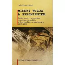 MIĘDZY WIZJĄ A SPEŁNIENIEM PROFILE IDEOWE I ARTYSTYCZNE CZASOPISM LITERACKICH W DRUGIM OBIEGU WYDAWNICZYM 1982-1989 - Wyda...