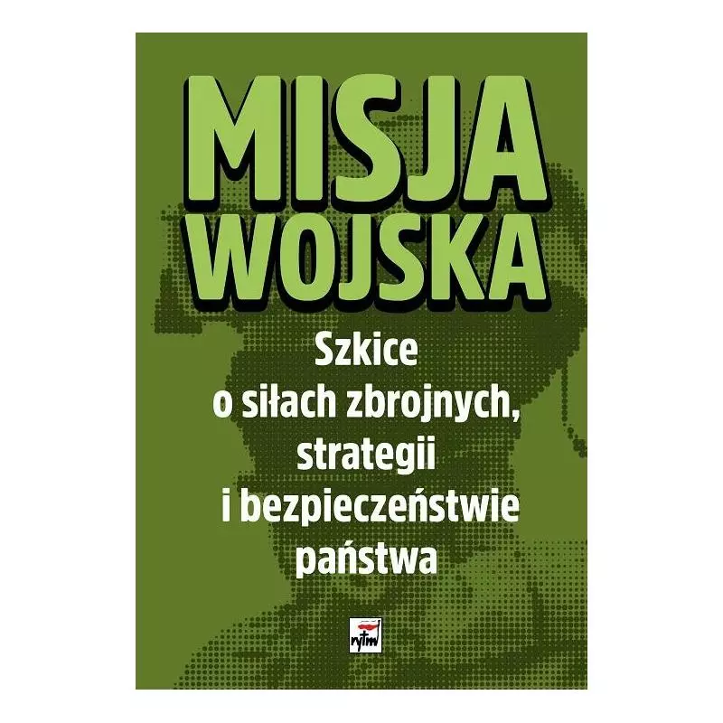 MISJA WOJSKA SZKICE O SIŁACH ZBROJNYCH STRATEGII I BEZPIECZEŃSTWIE PAŃSTWA - Rytm