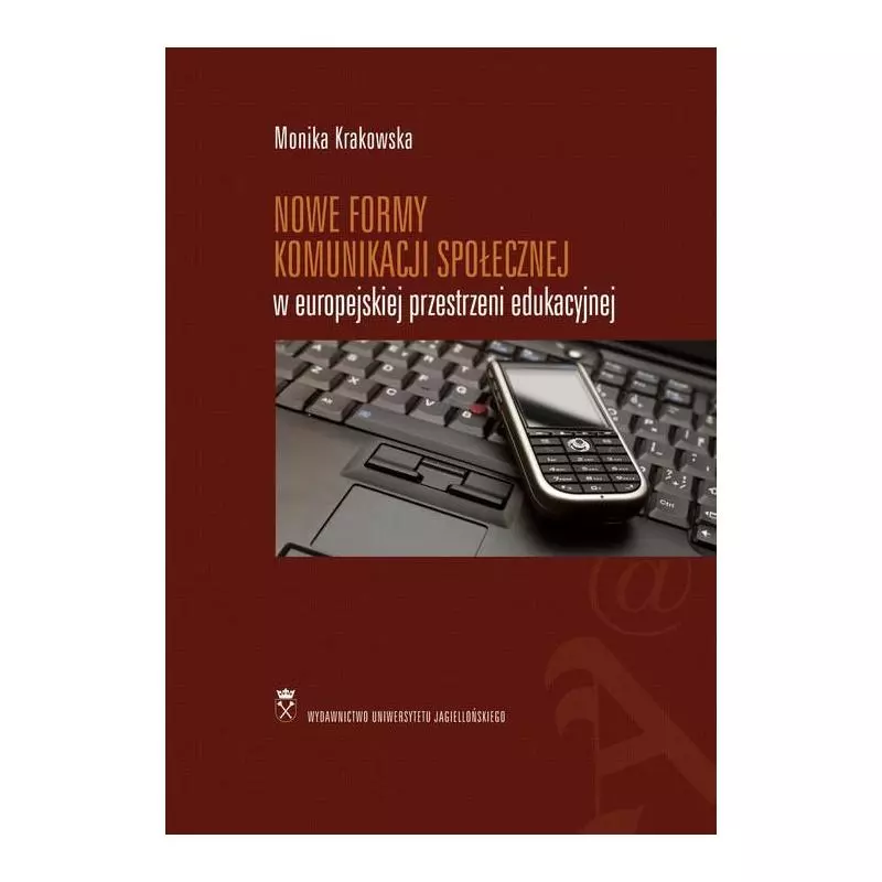 NOWE FORMY KOMUNIKACJI SPOŁECZNEJ W EUROPEJSKIEJ PRZESTRZENI EDUKACYJNEJ Monika Krakowska - Wydawnictwo Uniwersytetu Jagiell... NOWE FORMY KOMUNIKACJI SPOŁECZNEJ W EUROPEJSKIEJ PRZESTRZENI EDUKACYJNEJ Monika Krakowska - Wydawnictwo Uniwersytetu Jagiell...