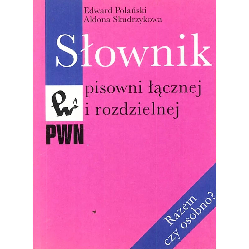 SŁOWNIK PISOWNI ŁĄCZNEJ I ROZDZIELNEJ RAZEM CZY OSOBNO? Edward Polański, Aldona Skudrzykowa - PWN