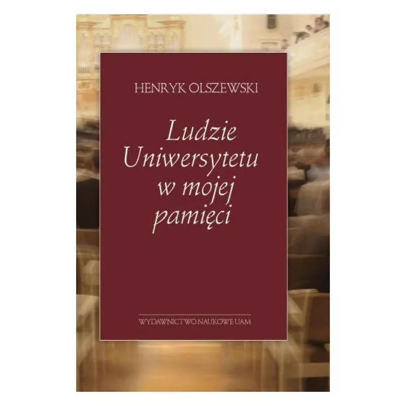 LUDZIE UNIWERSYTETU W MOJEJ PAMIĘCI Henryk Olszewski - Wydawnictwo Naukowe UAM