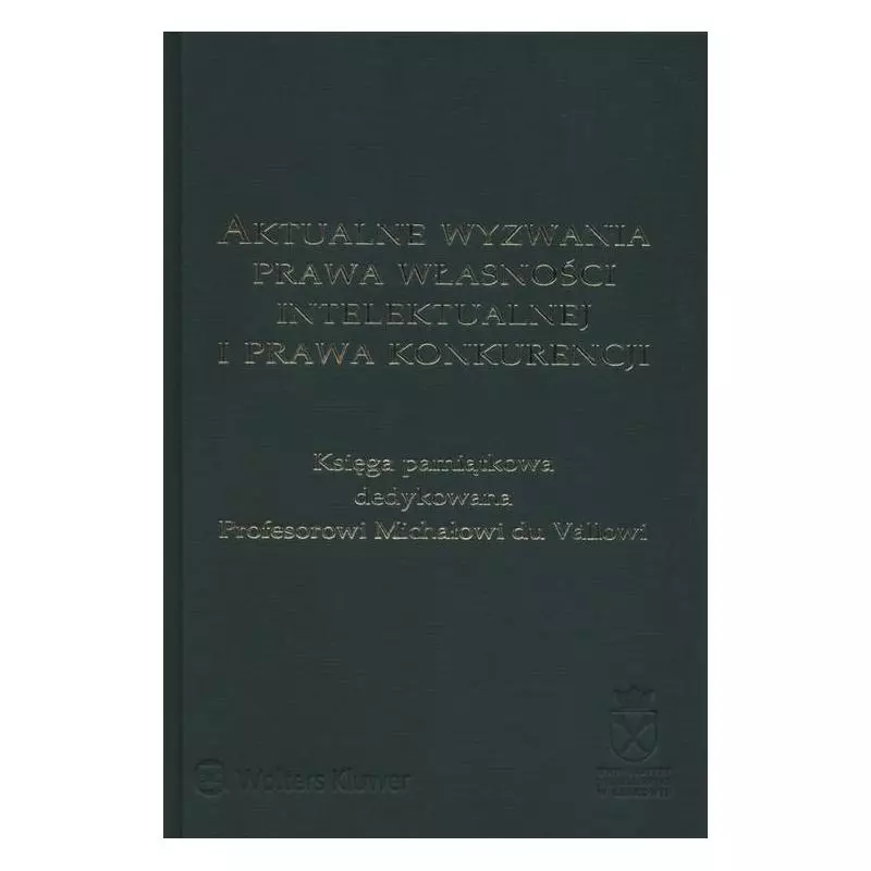 AKTUALNE WYZWANIA PRAWA WŁASNOŚCI INTELEKTUALNEJ I PRAWA KONKURENCJI - Wolters Kluwer
