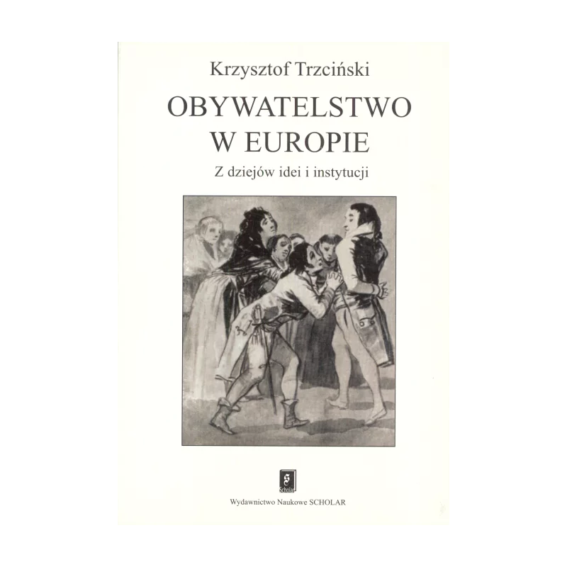 OBYWATELSTWO W EUROPIE Z DZIEJÓW IDEI I INSTYTUCJI Krzysztof Trzciński - Scholar