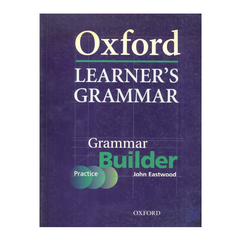 OXFORD LEARNERS GRAMMAR - GRAMMAR BUILDER John Eastwood - Oxford University Press