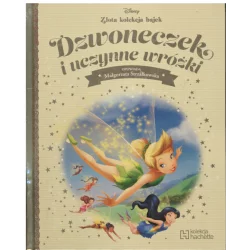 DISNEY ZŁOTA KOLEKCJA BAJEK DZWONECZEK I UCZYNNE WRÓŻKI Małgorzata Strzałkowska - Hachette