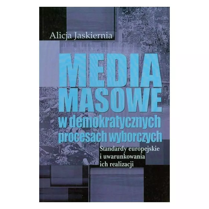 MEDIA MASOWE W DEMOKRATYCZNYCH PROCESACH WYBORCZYCH STANDARDY EUROPEJSKIE I UWARUNKOWANIA ICH REALIZACJI Alicja Jaskiernia - ...
