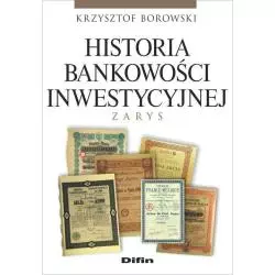 HISTORIA BANKOWOŚCI INWESTYCYJNEJ ZARYS Krzysztof Borowski - Difin