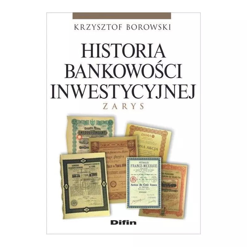 HISTORIA BANKOWOŚCI INWESTYCYJNEJ ZARYS Krzysztof Borowski - Difin