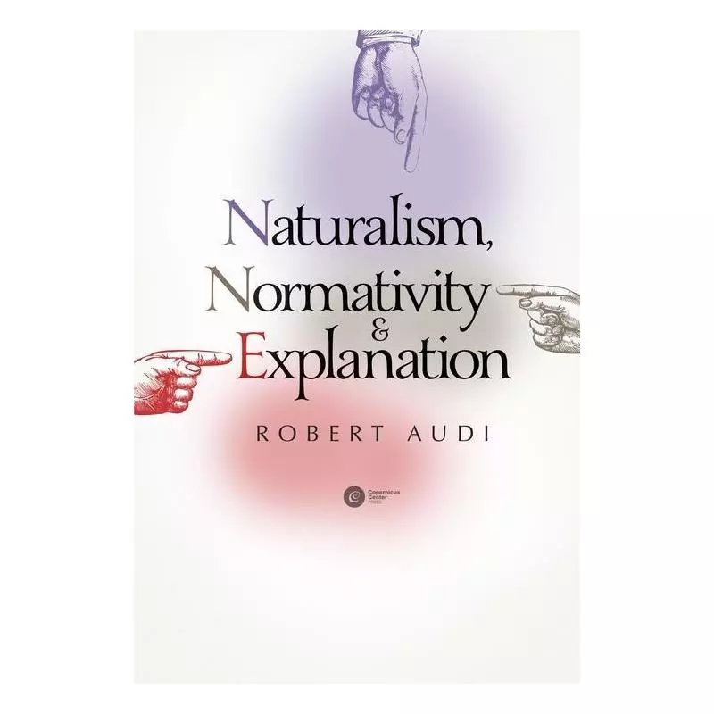 NATURALISM NORMATIVITY AND EXPLANATION Robert Audi - Copernicus Center Press