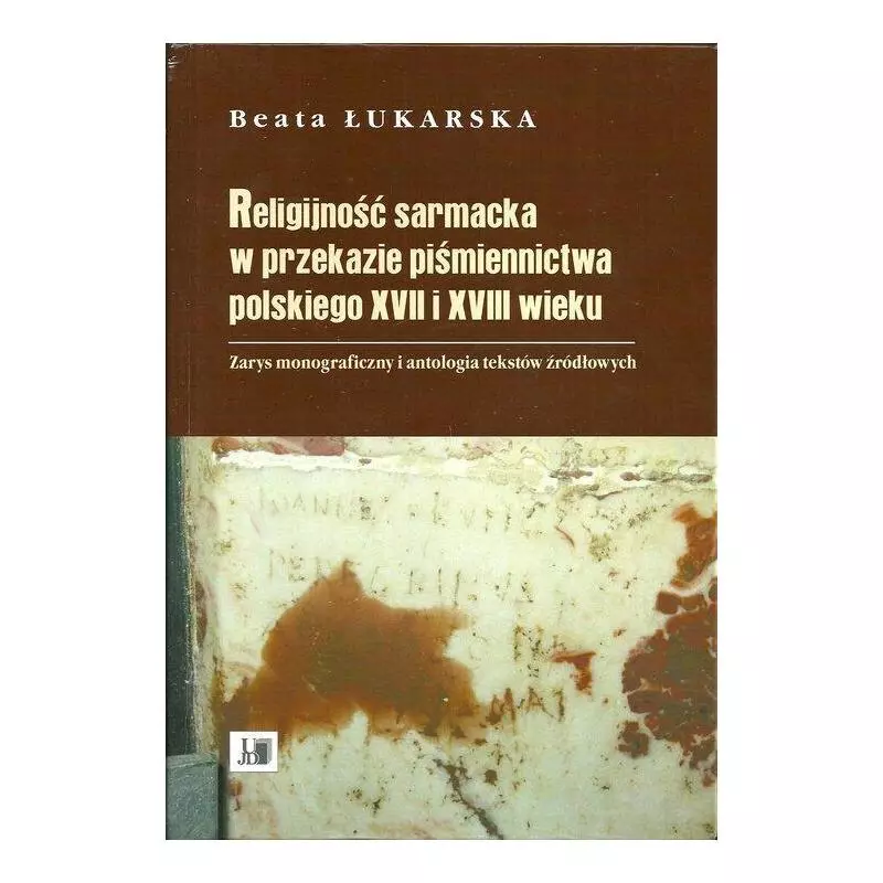 RELIGIJNOŚĆ SARMACKA WPRZEKAZIE PIŚMIENNICTWA PPOLSKIEGO XVII I XVIII WIEKU Beata Łukarska - Akademia Jana Długosza