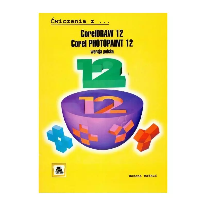 ĆWICZENIA Z CORELDRAW 12 ICORELPHOTOPAINT 12 Bożena Maćkuś - PWN