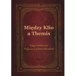 MIĘDZY KLIO A THEMIS KSIĘGA DEDYKOWANA PROFESOROWI JACKOWI SOBCZAKOWI - Silva Rerum