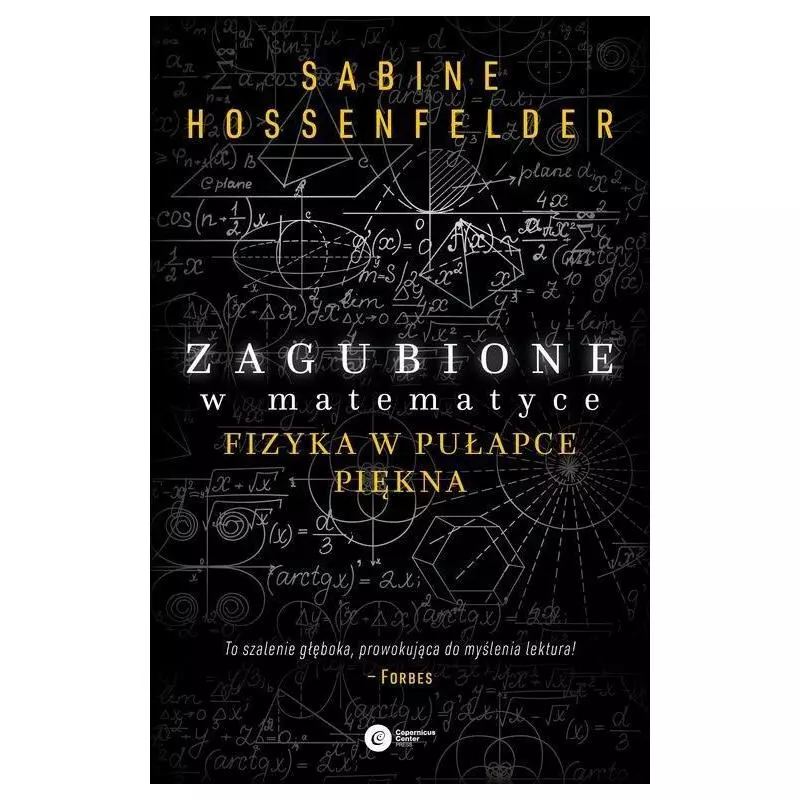 ZAGUBIONE W MATEMATYCE FIZYKA W PUŁAPCE PIĘKNA Sabine Hosenfelder - Copernicus Center Press