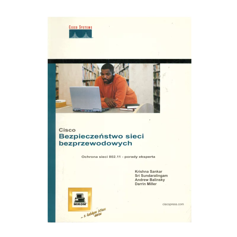 BEZPIECZEŃSTWO SIECI BEZPRZEWODOWYCH CISCO Krishna Sankar, Sri Sundaralingam, Andrew Balinsky, Darrin Miller - Mikom