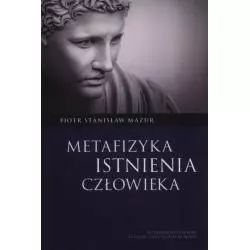 METAFIZYKA ISTNIENIA CZŁOWIEKA Piotr Mazur - Wydawnictwo Naukowe Akademii Ignatianum w Krakowie