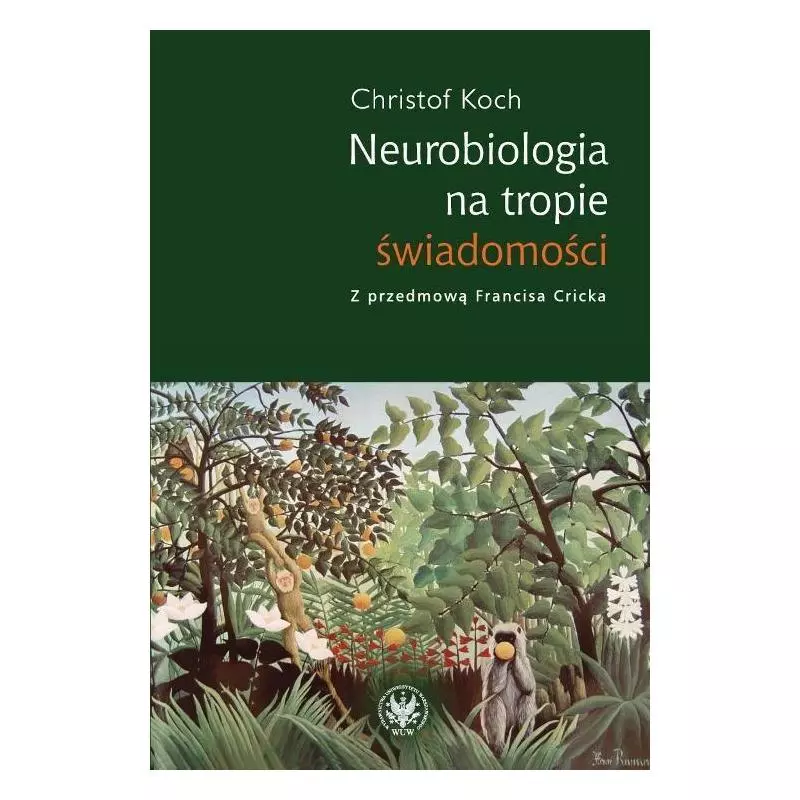 NEUROBIOLOGIA NA TROPIE ŚWIADOMOŚCI Christof Koch - Wydawnictwa Uniwersytetu Warszawskiego