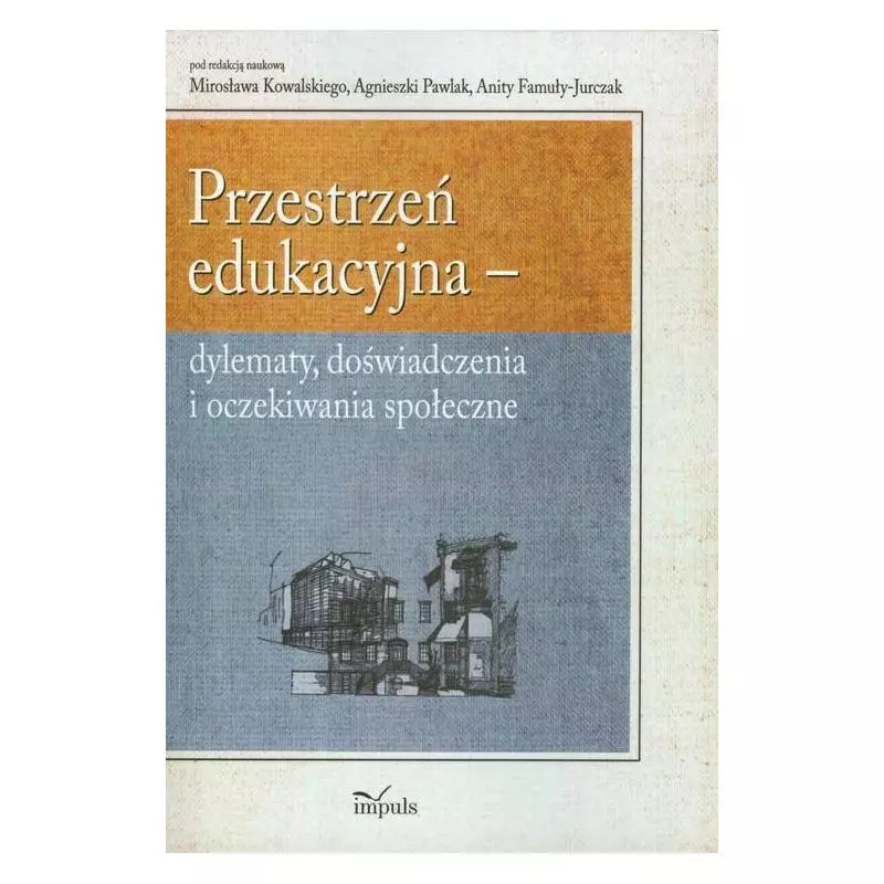 PRZESTRZEŃ EDUKACYJNA - DYLEMATY DOŚWIADCZENIA I OCZEKIWANIA SPOŁECZNE Mirosław Kowalski, Agnieszka Pawlak, Anita Famuła...