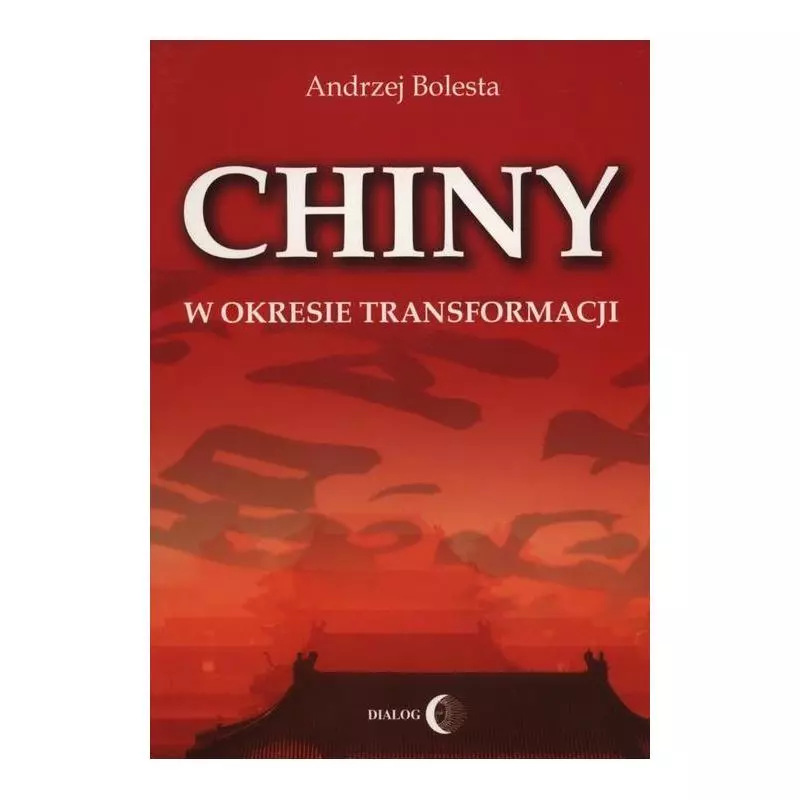 CHINY W OKRESIE TRANSFORMACJI Andrzej Bolesta - Wydawnictwo Akademickie Dialog