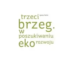 TRZECI BRZEG W POSZUKIWANIU EKOROZWOJU Ignacy Sachs - Wydawnictwa Uniwersytetu Warszawskiego