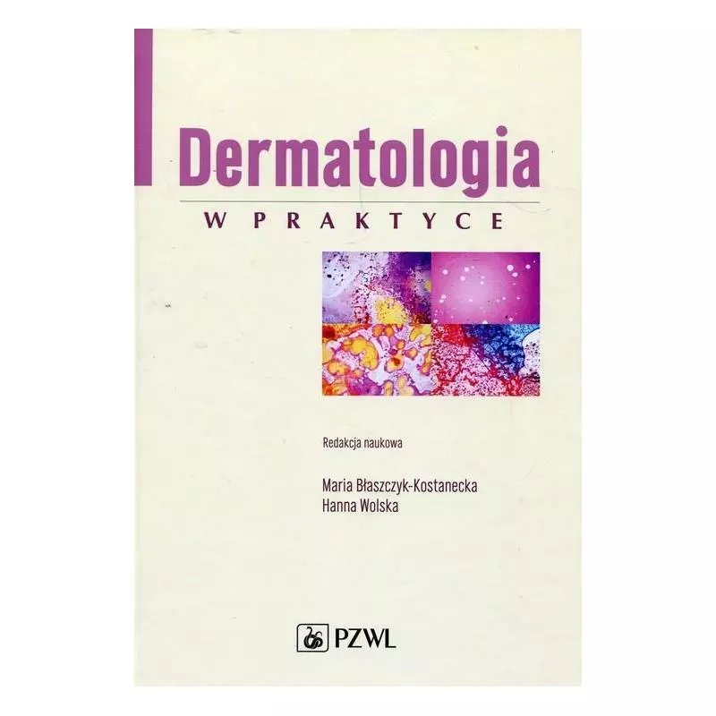 DERMATOLOGIA W PRAKTYCE Maria Błaszczyk-Kostanecka, Hanna Wolska - Wydawnictwo Lekarskie PZWL