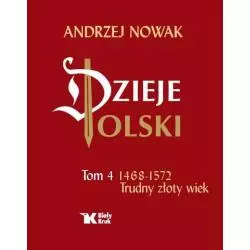 DZIEJE POLSKI 4 TRUDNY ZŁOTY WIEK 1468-1572 Andrzej Nowak - Biały Kruk