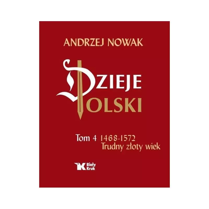 DZIEJE POLSKI 4 TRUDNY ZŁOTY WIEK 1468-1572 Andrzej Nowak - Biały Kruk