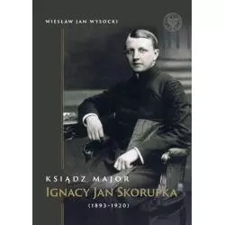 KSIĄDZ MAJOR IGNACY JAN SKORUPKA 1893-1920 Wiesław Jan Wysocki - IPN