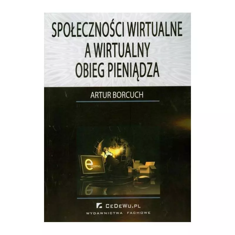 SPOŁECZNOŚCI WIRTUALNE A WIRTUALNY OBIEG PIENIĄDZA Artur Borcuch - CEDEWU