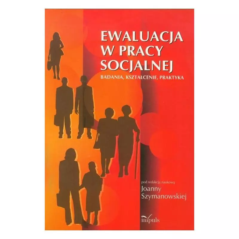 EWALUACJA W PRACY SOCJALNEJ BADANIA KSZTAŁCENIE PRAKTYKA Joanna Szymanowska - Impuls