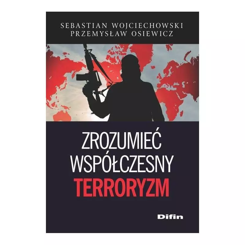 ZROZUMIEĆ WSPÓŁCZESNY TERRORYZM Sebastian Wojciechowski - Difin