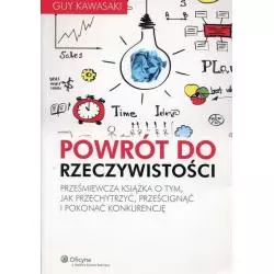 POWRÓT DO RZECZYWISTOŚCI PRZEŚMIEWCZA KSIĄŻKA O TYM JAK PRZECHYTRZYĆ PRZEŚCIGNĄĆ I POKONAĆ KONKURENCJĘ Guy Kawasak...