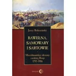 BAWEŁNA SAMOWARY I SARTOWIE MUZUŁMAŃSKIE OKRAINY CARSKIEJ ROSJI 1795-1916 Jerzy Rohoziński - Wydawnictwo Akademickie Dialog