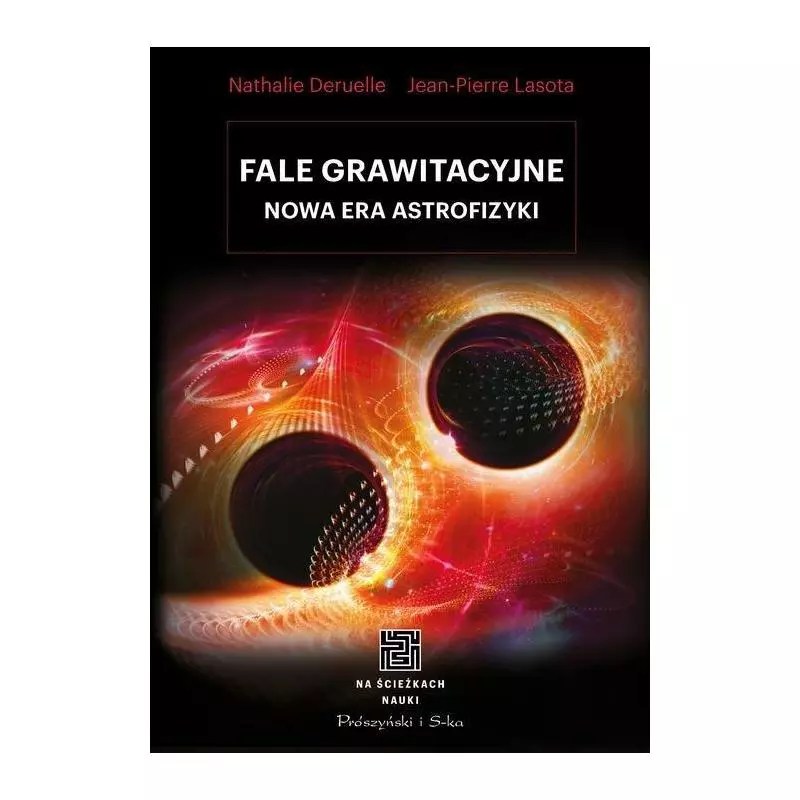 FALE GRAWITACYJNE NOWA ERA ASTROFIZYKI Nathalie Deruelle - Prószyński