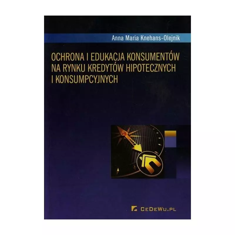OCHRONA I EDUKACJA KONSUMENTÓW NA RYNKU KREDYTÓW HIPOTECZNYCH I KONSUMPCYJNYCH Anna Maria Knehans-Olejnik - CEDEWU
