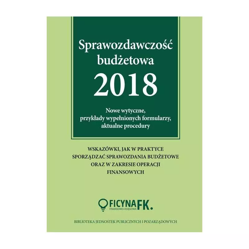 SPRAWOZDAWCZOŚĆ BUDŻETOWA 2018 NOWE WYTYCZNE, PRZYKŁADY WYPEŁNIONYCH FORMULARZY, AKTUALNE PROCEDURY Barbara Jarosz - Wie...