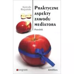 PRAKTYCZNE ASPEKTY ZAWODU MEDIATORA PORADNIK Agnieszka Rogozińska - Difin