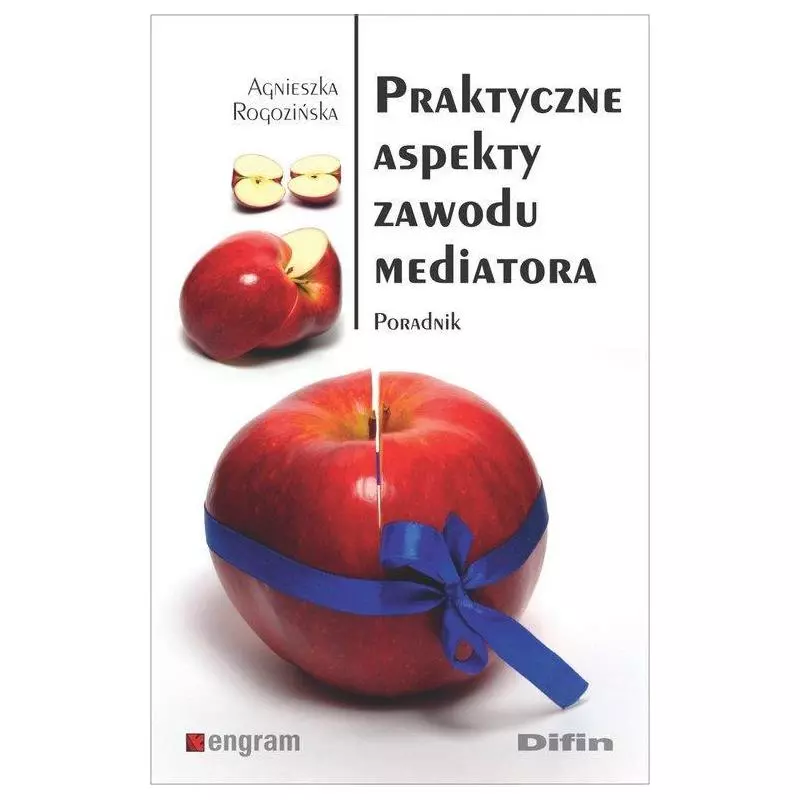 PRAKTYCZNE ASPEKTY ZAWODU MEDIATORA PORADNIK Agnieszka Rogozińska - Difin