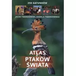 ATLAS PTAKÓW ŚWIATA 250 GATUNKÓW Kamila Twardowska - SBM